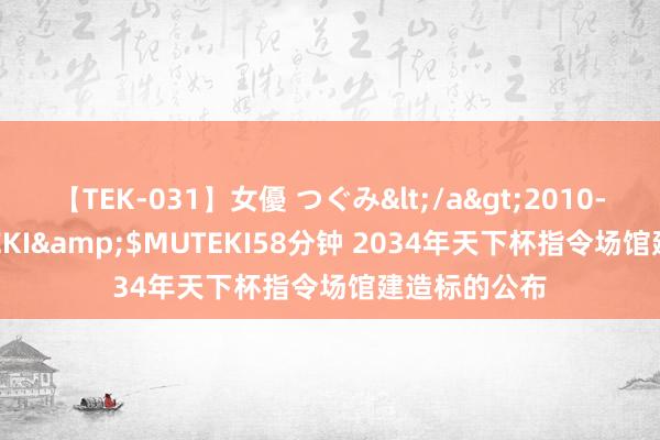 【TEK-031】女優 つぐみ</a>2010-12-01MUTEKI&$MUTEKI58分钟 2034年天下杯指令场馆建造标的公布