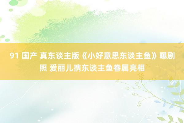 91 国产 真东谈主版《小好意思东谈主鱼》曝剧照 爱丽儿携东谈主鱼眷属亮相